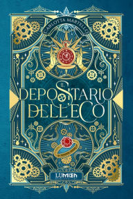 Title: Il depositario dell'eco: L'inizio dell'avventurosa saga steampunk, Author: Carlotta Martello