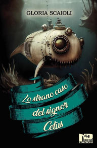 Title: Lo strano caso del signor Cetus, Author: Gloria Scaioli