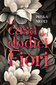 Title: La casa dei dodici fiori, Author: Priska Nicoly