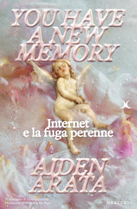 Title: YOU HAVE A NEW MEMORY: Internet e la fuga perenne, Author: Aiden Arata