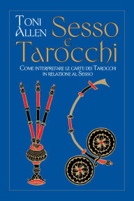 Title: Sesso e tarocchi: Come interpretare le carte dei tarocchi in relazione, Author: Toni Allen