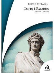 Title: Tutto è Paradiso: Lezioncine Dantesche, Author: Mirco Cittadini