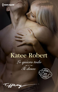 Title: Lo quiero todo - Te deseo, Author: Katee Robert