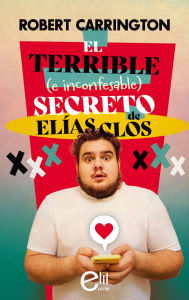 Title: El terrible (e inconfesable) secreto de Elías Clos, Author: Robert Carrington