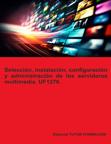 Selecciï¿½n, instalaciï¿½n, configuraciï¿½n y administraciï¿½n de los servidores multimedia. UF1276.