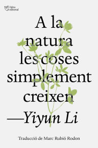 Title: A la natura les coses simplement creixen: Traducció de Marc Rubió Rodon, Author: Yiyun Li