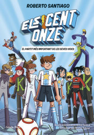 Title: Els Cent Onze 1. El partit més important de les seves vides, Author: Roberto Santiago