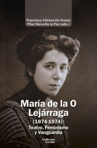Title: María de la O Lejárraga (1874-1974): Teatro, Feminismo y Vanguardia, Author: Francisca Vilches De-Frutos
