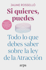 Title: Si quieres, puedes: Todo lo que debes saber sobre la ley de la Atracción, Author: Jaume Rosselló