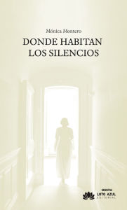 Title: Donde habitan los silencios, Author: Mónica Montero