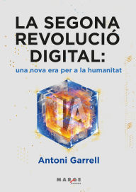 Title: La segona revolució digital: una nova era per a la humanitat, Author: Antoni Garrell Guiu