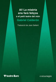 Title: AI! La misèria ens farà feliços: o el petit teatre del món, Author: Gabriel Calderón