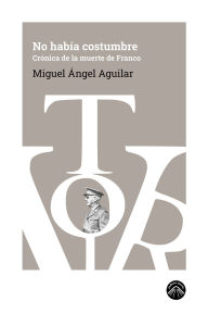 Title: No había costumbre: Crónica de la muerte de Franco, Author: Miguel Ángel Aguilar