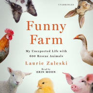 Title: Funny Farm: My Unexpected Life with 600 Rescue Animals, Author: Laurie Zaleski