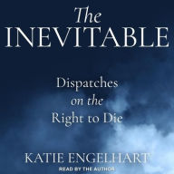 Title: The Inevitable: Dispatches on the Right to Die, Author: Katie Engelhart