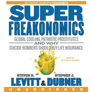 SuperFreakonomics: Global Cooling, Patriotic Prostitutes, and Why Suicide Bombers Should Buy Life Insurance