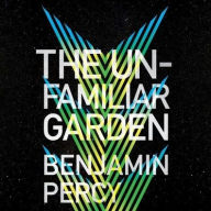 Title: The Unfamiliar Garden, Author: Benjamin Percy