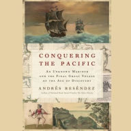 Title: Conquering the Pacific: An Unknown Mariner and the Final Great Voyage of the Age of Discovery, Author: Andrés Reséndez