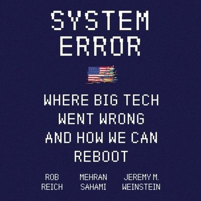 System Error: Where Big Tech Went Wrong and How We Can Reboot