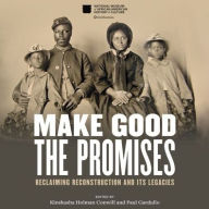 Title: Make Good the Promises: Reclaiming Reconstruction and Its Legacies, Author: Kinshasha Holman Conwill