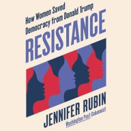 Title: Resistance: How Women Saved Democracy from Donald Trump, Author: Jennifer Rubin