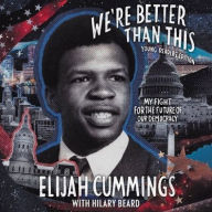 Title: We're Better Than This: Young Readers' Edition: My Fight for the Future of Our Democracy, Author: Elijah Cummings