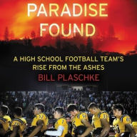 Title: Paradise Found: A High School Football Team's Rise from the Ashes, Author: Bill Plaschke