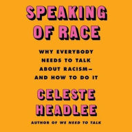 Title: Speaking of Race: Why Everybody Needs to Talk About Racism-and How to Do It, Author: Celeste Headlee