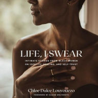 Title: Life, I Swear: Intimate Stories from Black Women on Identity, Healing, and Self-Trust, Author: Chloe Dulce Louvouezo