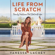 Title: Life from Scratch: Family Traditions That Start with You, Author: Vanessa Lachey