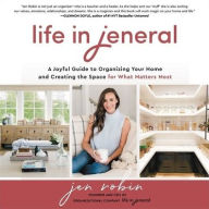 Title: Life in Jeneral: A Joyful Guide to Organizing Your Home and Creating the Space for What Matters Most, Author: Jen Robin
