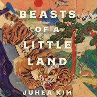 Title: Beasts of a Little Land: A Novel, Author: Juhea Kim