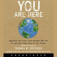 Title: You Are Here: Exposing the Vital Link Between What We Do and What That Does to Our Planet, Author: Thomas M Kostigen