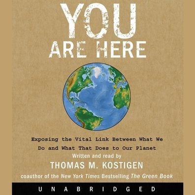 You Are Here: Exposing the Vital Link Between What We Do and What That Does to Our Planet