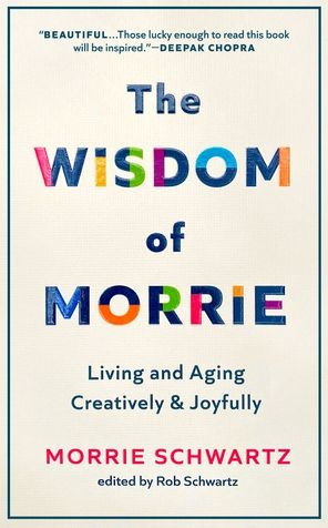 The Wisdom of Morrie: Living and Aging Creatively and Joyfully by Morrie  Schwartz, Rob Schwartz, Hardcover