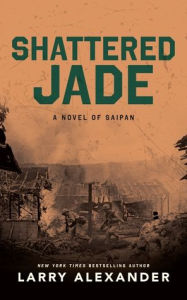 Title: Shattered Jade: A Novel of Saipan, Author: Larry Alexander