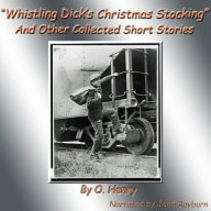 Title: Whistling Dick's Christmas Stocking: And Other Collected Short Stories, Author: O. Henry