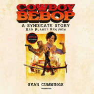 Title: Cowboy Bebop: A Syndicate Story: Red Planet Requiem, Author: Sean Cummings