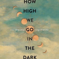 Title: How High We Go in the Dark, Author: Sequoia Nagamatsu