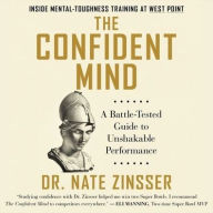 Title: The Confident Mind: A Battle-Tested Guide to Unshakable Performance, Author: Nate Zinsser