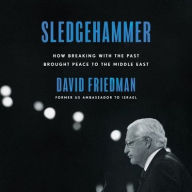 Title: Sledgehammer: How Breaking with the Past Brought Peace to the Middle East, Author: David Friedman
