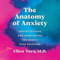 Title: The Anatomy of Anxiety: Understanding and Overcoming the Body's Fear Response, Author: Ellen Vora