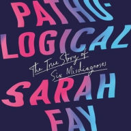 Title: Pathological: The True Story of Six Misdiagnoses, Author: Sarah Fay