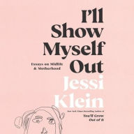 Title: I'll Show Myself Out: Essays on Midlife and Motherhood, Author: Jessi Klein