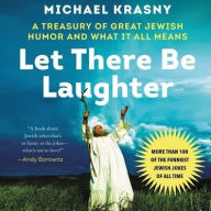 Title: Let There Be Laughter: A Treasury of Great Jewish Humor and What It All Means, Author: Michael Krasny