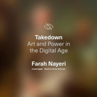 Title: Takedown: Art and Power in the Digital Age, Author: Farah Nayeri