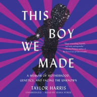 Title: This Boy We Made: A Memoir of Motherhood, Genetics, and Facing the Unknown, Author: Taylor Harris
