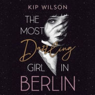 Title: The Most Dazzling Girl In Berlin, Author: Kip Wilson