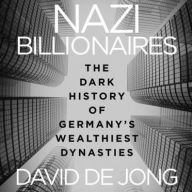 Title: Nazi Billionaires: The Dark History of Germany's Wealthiest Dynasties, Author: David de Jong