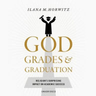 Title: God, Grades, and Graduation: Religion's Surprising Impact on Academic Success, Author: Ilana M. Horwitz